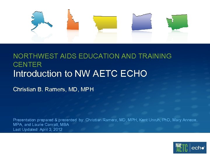 NORTHWEST AIDS EDUCATION AND TRAINING CENTER Introduction to NW AETC ECHO Christian B. Ramers,