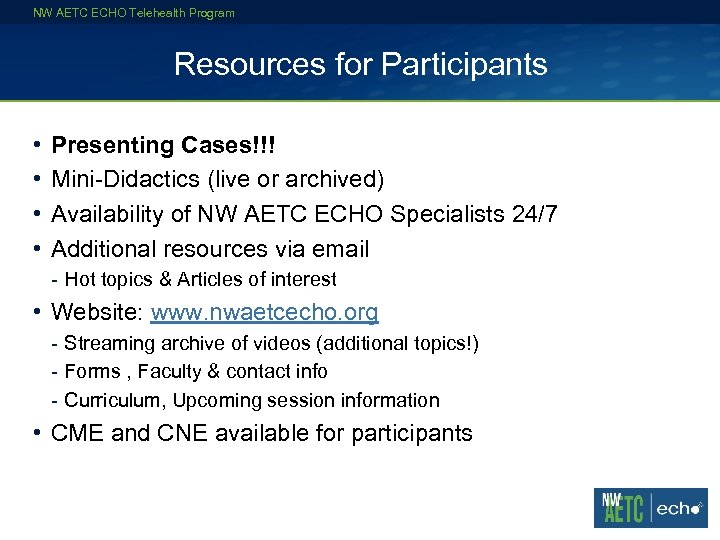 NW AETC ECHO Telehealth Program Resources for Participants • • Presenting Cases!!! Mini-Didactics (live