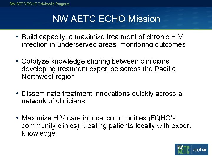NW AETC ECHO Telehealth Program NW AETC ECHO Mission • Build capacity to maximize