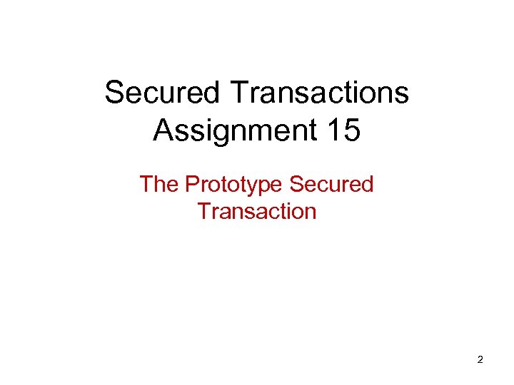 Secured Transactions Assignment 15 The Prototype Secured Transaction 2 
