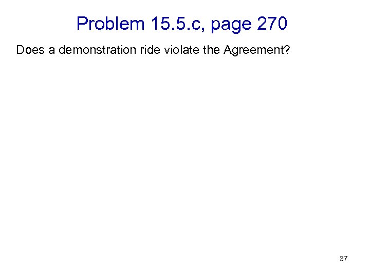 Problem 15. 5. c, page 270 Does a demonstration ride violate the Agreement? 5.