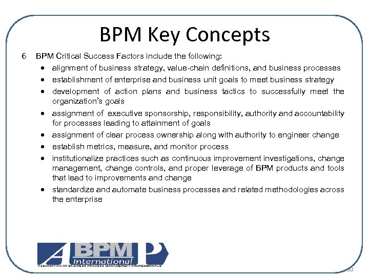 BPM Key Concepts 6 BPM Critical Success Factors include the following: · alignment of