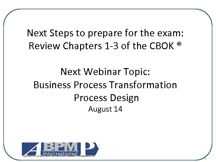 Next Steps to prepare for the exam: Review Chapters 1 -3 of the CBOK
