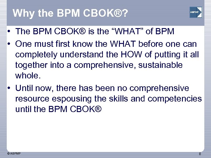 Why the BPM CBOK®? ABPMP • The BPM CBOK® is the “WHAT” of BPM