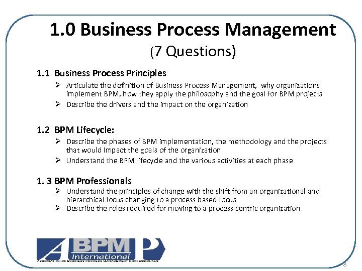 1. 0 Business Process Management (7 Questions) 1. 1 Business Process Principles Ø Articulate