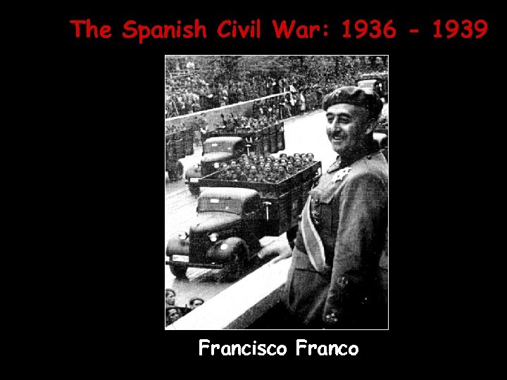 The Spanish Civil War: 1936 - 1939 Francisco Franco 