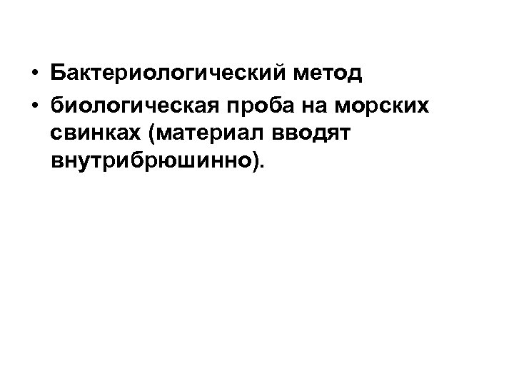  • Бактериологический метод • биологическая проба на морских свинках (материал вводят внутрибрюшинно). 