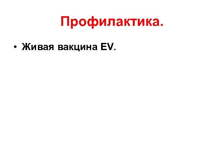 Профилактика. • Живая вакцина EV. 