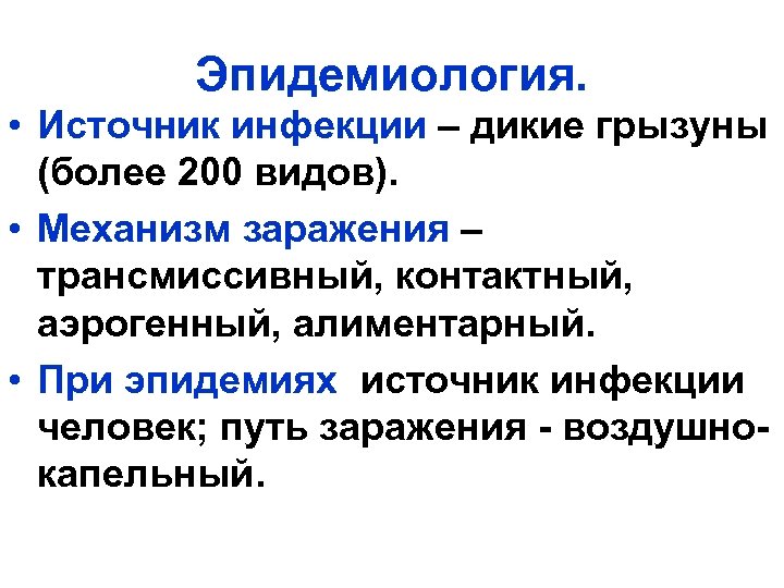 Эпидемиология. • Источник инфекции – дикие грызуны (более 200 видов). • Механизм заражения –