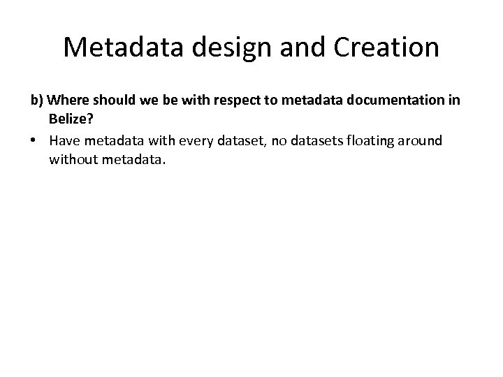Metadata design and Creation b) Where should we be with respect to metadata documentation