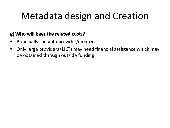 Metadata design and Creation g) Who will bear the related costs? • Principally the