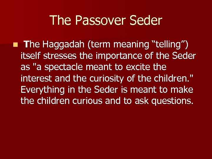 The Passover Seder n The Haggadah (term meaning “telling”) itself stresses the importance of