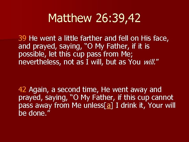 Matthew 26: 39, 42 39 He went a little farther and fell on His