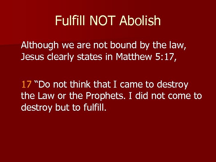 Fulfill NOT Abolish Although we are not bound by the law, Jesus clearly states
