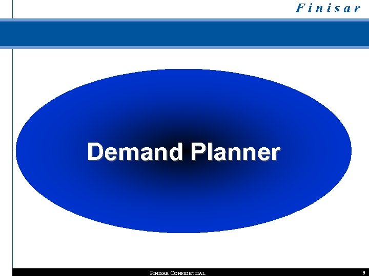 Demand Planner FINISAR CONFIDENTIAL 8 