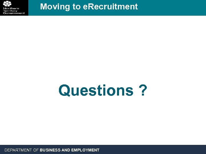 Moving to e. Recruitment Questions ? DEPARTMENT OF BUSINESS AND EMPLOYMENT 