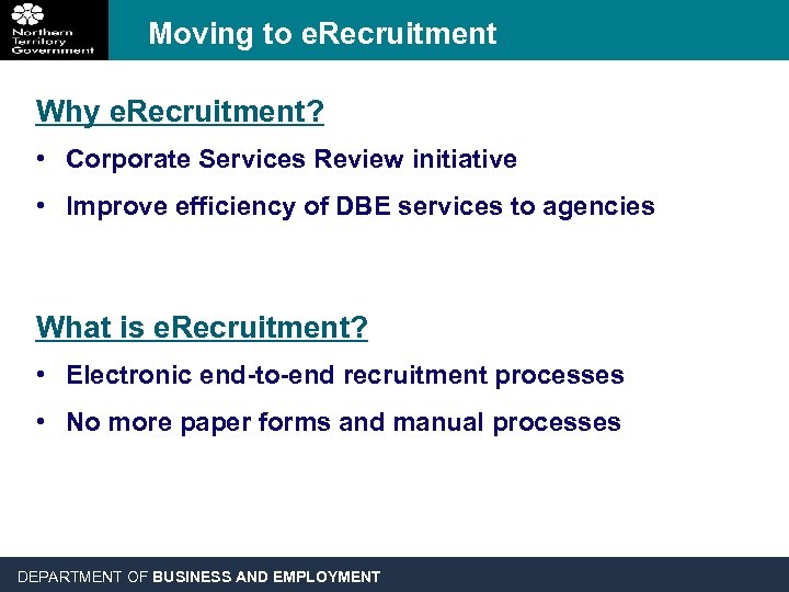 Moving to e. Recruitment Why e. Recruitment? • Corporate Services Review initiative • Improve