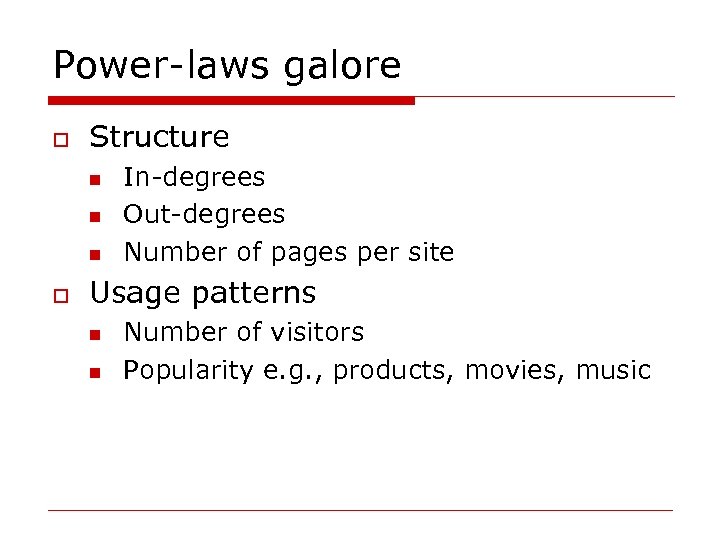 Power-laws galore o Structure n n n o In-degrees Out-degrees Number of pages per