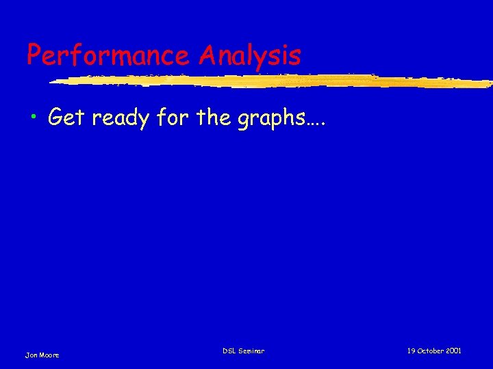 Performance Analysis • Get ready for the graphs…. Jon Moore DSL Seminar 19 October