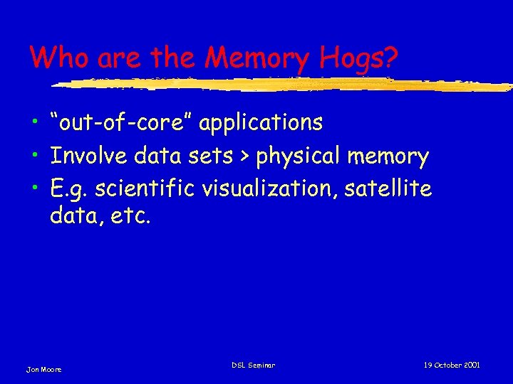 Who are the Memory Hogs? • “out-of-core” applications • Involve data sets > physical