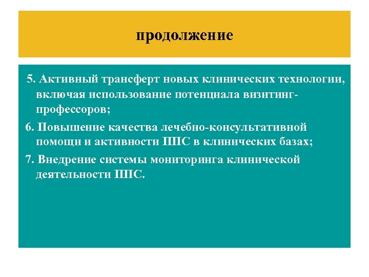 продолжение 5. Активный трансферт новых клинических технологии, включая использование потенциала визитингпрофессоров; 6. Повышение качества