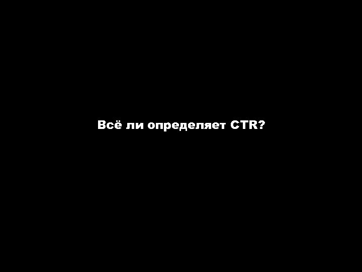 Всё ли определяет CTR? Авторские семинары-тренинги «Интернет-реклама» и «Эффективный сайт» . www. spivak. ru