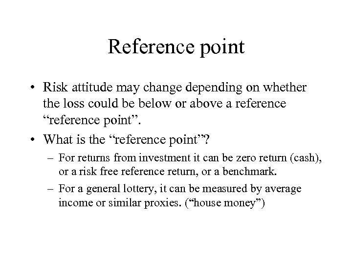 Reference point • Risk attitude may change depending on whether the loss could be