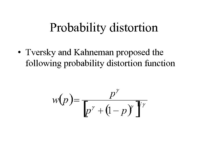 Probability distortion • Tversky and Kahneman proposed the following probability distortion function 