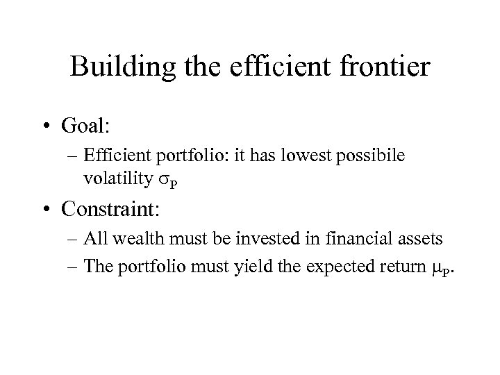 Building the efficient frontier • Goal: – Efficient portfolio: it has lowest possibile volatility