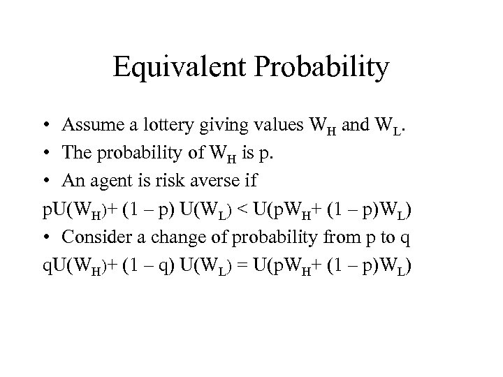 Equivalent Probability • Assume a lottery giving values WH and WL. • The probability