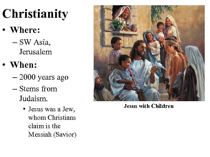 Christianity • Where: – SW Asia, Jerusalem • When: – 2000 years ago –