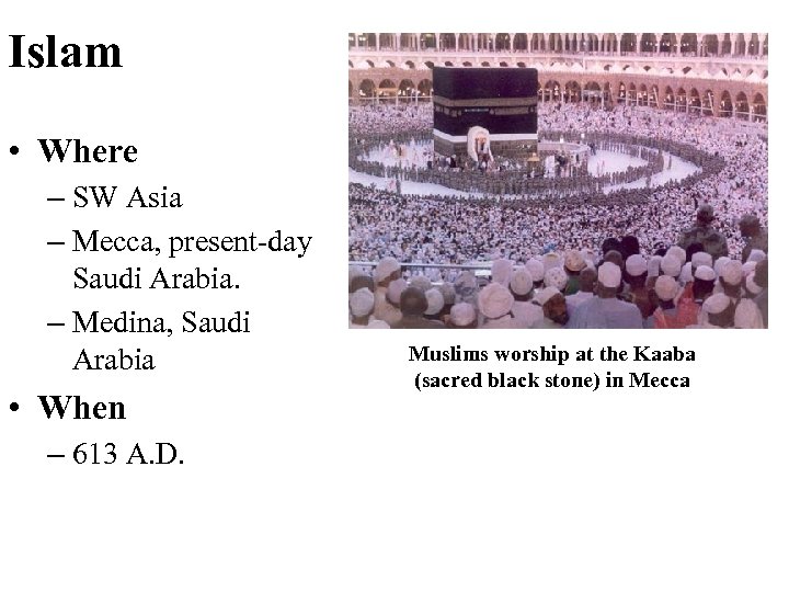 Islam • Where – SW Asia – Mecca, present-day Saudi Arabia. – Medina, Saudi