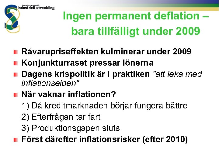Ingen permanent deflation – bara tillfälligt under 2009 Råvarupriseffekten kulminerar under 2009 Konjunkturraset pressar