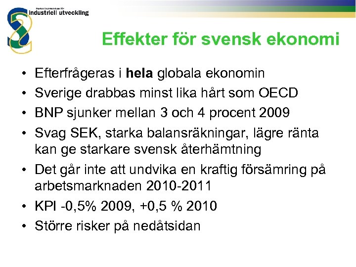 Effekter för svensk ekonomi • • Efterfrågeras i hela globala ekonomin Sverige drabbas minst