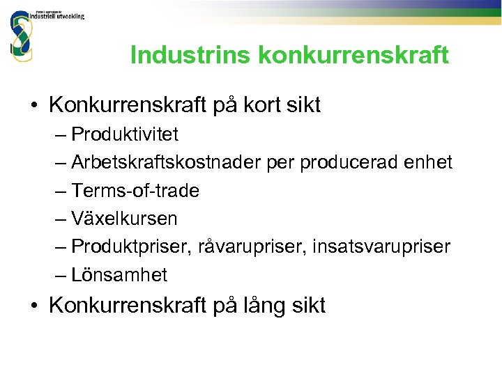 Industrins konkurrenskraft • Konkurrenskraft på kort sikt – Produktivitet – Arbetskraftskostnader producerad enhet –
