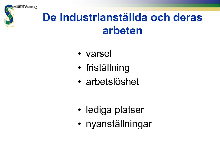 De industrianställda och deras arbeten • varsel • friställning • arbetslöshet • lediga platser