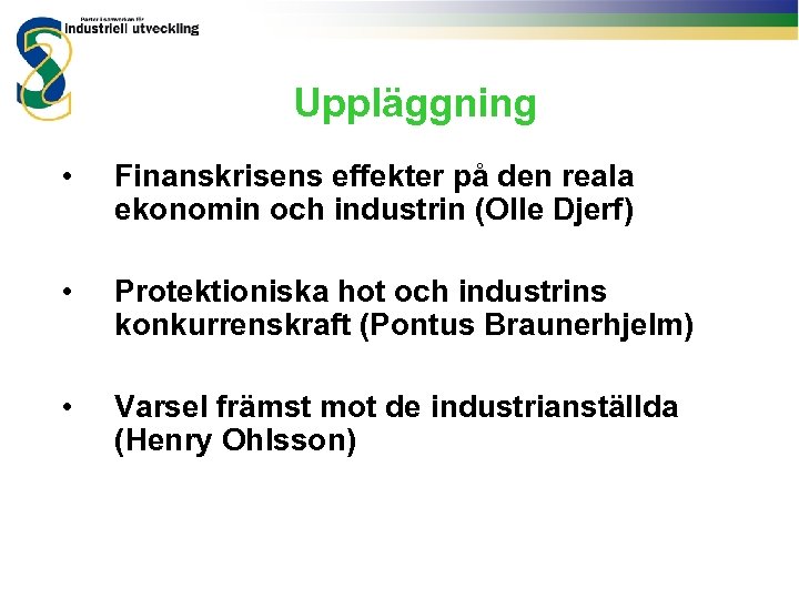 Uppläggning • Finanskrisens effekter på den reala ekonomin och industrin (Olle Djerf) • Protektioniska