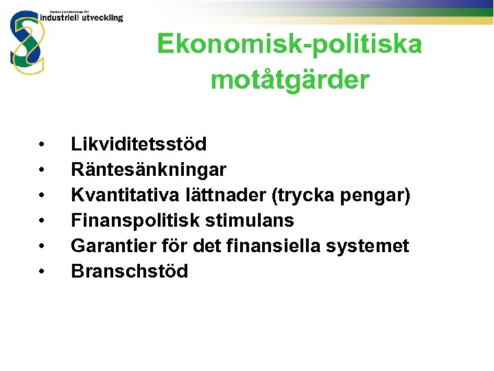Ekonomisk-politiska motåtgärder • • • Likviditetsstöd Räntesänkningar Kvantitativa lättnader (trycka pengar) Finanspolitisk stimulans Garantier