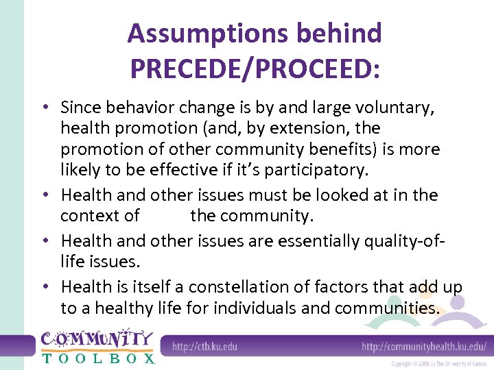 Assumptions behind PRECEDE/PROCEED: • Since behavior change is by and large voluntary, health promotion