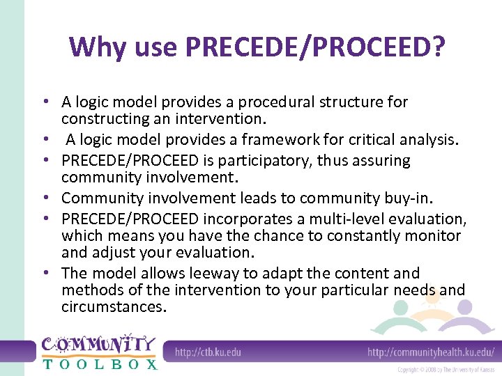 Why use PRECEDE/PROCEED? • A logic model provides a procedural structure for constructing an