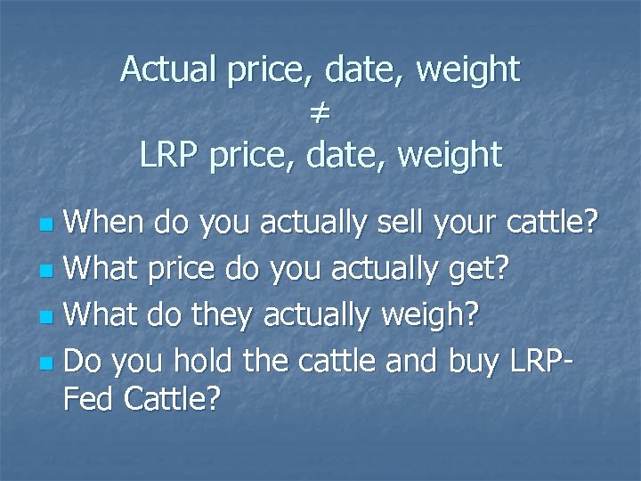 Actual price, date, weight ≠ LRP price, date, weight When do you actually sell
