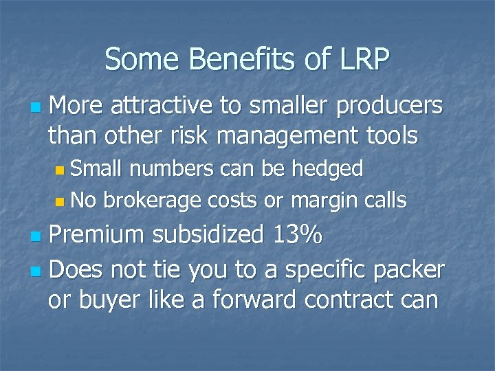 Some Benefits of LRP n More attractive to smaller producers than other risk management