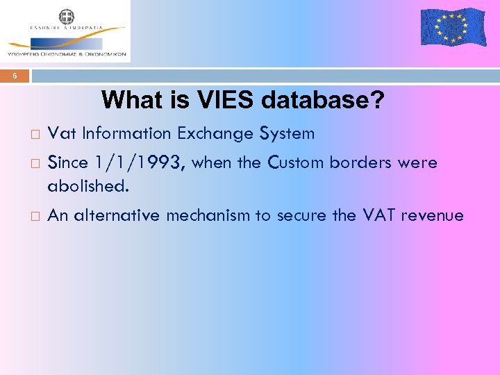 6 What is VIES database? Vat Information Exchange System Since 1/1/1993, when the Custom