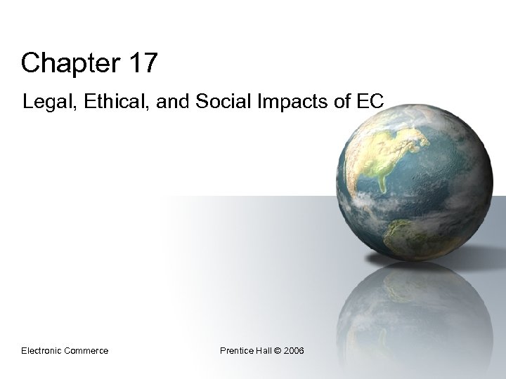 Chapter 17 Legal, Ethical, and Social Impacts of EC Electronic Commerce Prentice Hall ©