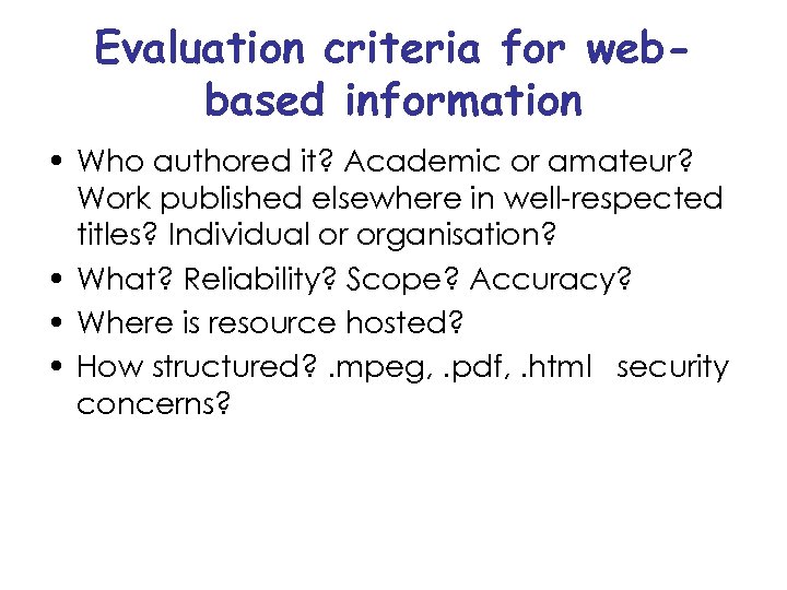 Evaluation criteria for webbased information • Who authored it? Academic or amateur? Work published