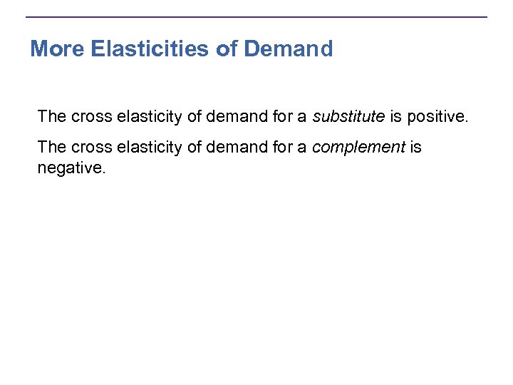More Elasticities of Demand The cross elasticity of demand for a substitute is positive.