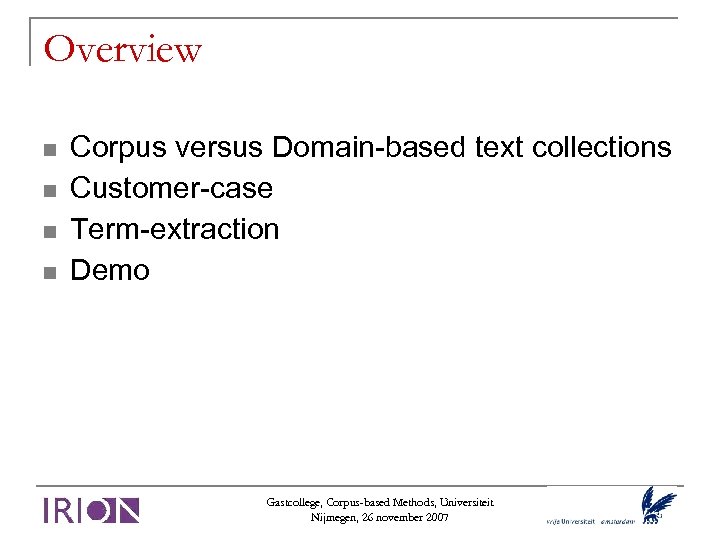 Overview Corpus versus Domain-based text collections Customer-case Term-extraction Demo Gastcollege, Corpus-based Methods, Universiteit Nijmegen,