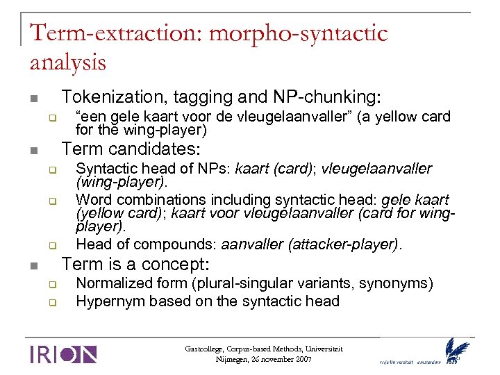 Term-extraction: morpho-syntactic analysis Tokenization, tagging and NP-chunking: “een gele kaart voor de vleugelaanvaller” (a