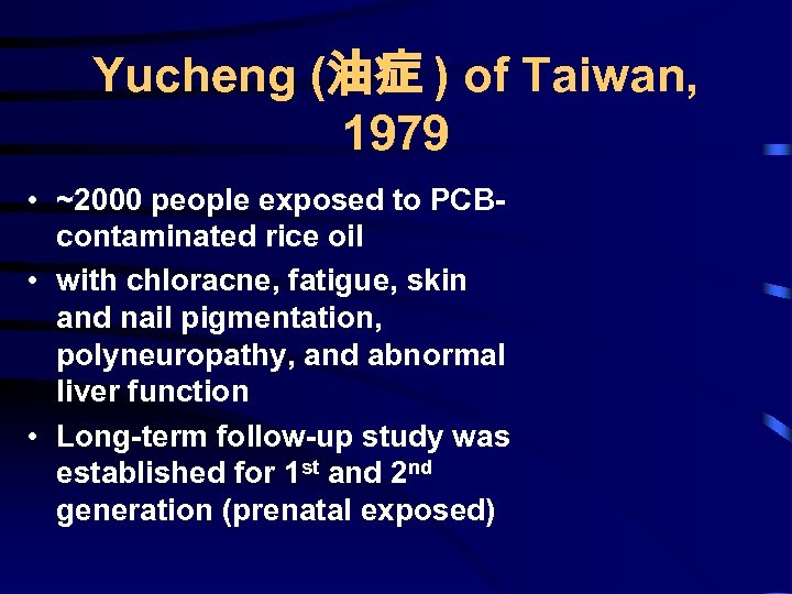 Yucheng (油症 ) of Taiwan, 1979 • ~2000 people exposed to PCBcontaminated rice oil