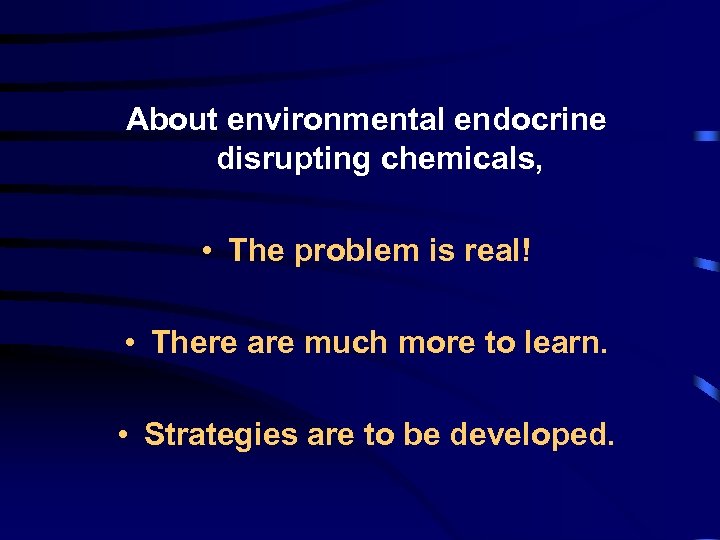 About environmental endocrine disrupting chemicals, • The problem is real! • There are much